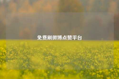 免费刷微博点赞平台